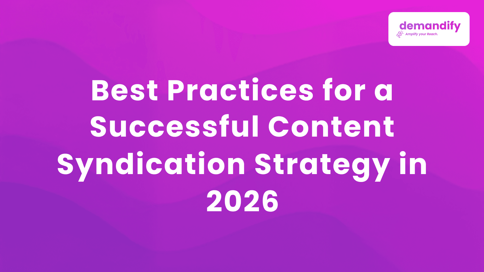 Best Practices for a Successful Content Syndication Strategy in 2026