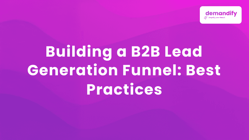 Building a B2B Lead Generation Funnel: Best Practices