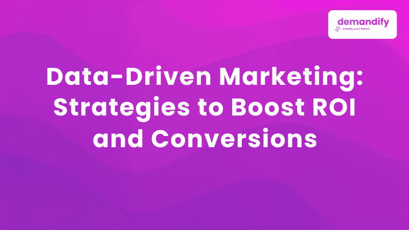 Data-Driven Marketing: Strategies to Boost ROI and Conversions