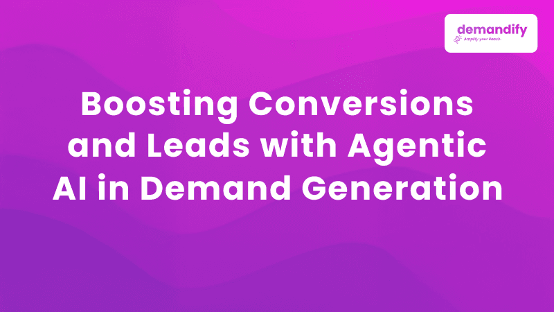 Boosting Conversions and Leads with Agentic AI in Demand Generation